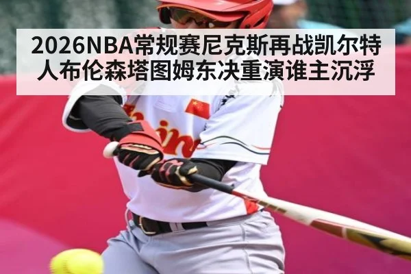 2026NBA常规赛尼克斯再战凯尔特人布伦森塔图姆东决重演谁主沉浮
